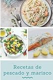 Recetas de pescado y marisco: Un libro de cocina que contiene recetas de platos de pescado y marisco...